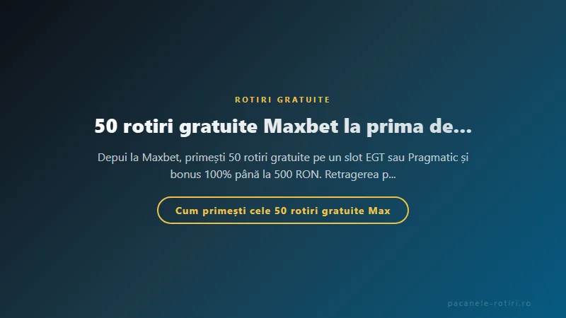 Structura bonus 50 rotiri gratuite Maxbet la prima depunere